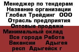 Менеджер по тендерам › Название организации ­ Глобал Трейдинг, ООО › Отрасль предприятия ­ Оптовые продажи › Минимальный оклад ­ 1 - Все города Работа » Вакансии   . Адыгея респ.,Адыгейск г.